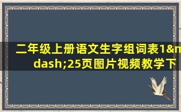 二年级上册语文生字组词表1—25页图片视频教学下载