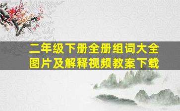 二年级下册全册组词大全图片及解释视频教案下载