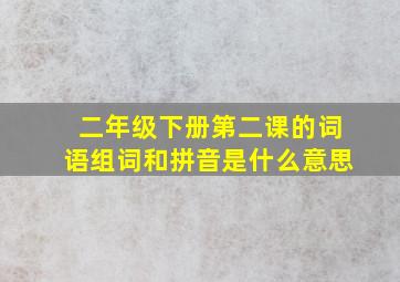 二年级下册第二课的词语组词和拼音是什么意思