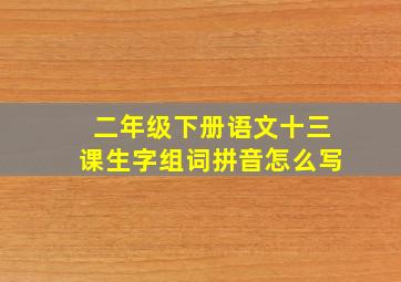 二年级下册语文十三课生字组词拼音怎么写