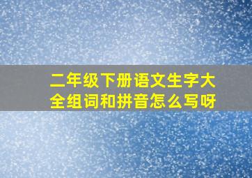 二年级下册语文生字大全组词和拼音怎么写呀