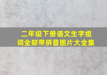 二年级下册语文生字组词全部带拼音图片大全集