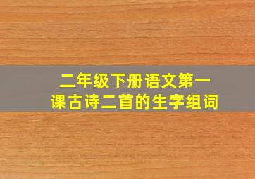 二年级下册语文第一课古诗二首的生字组词