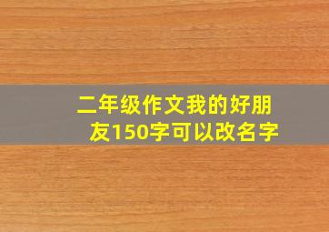 二年级作文我的好朋友150字可以改名字