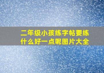 二年级小孩练字帖要练什么好一点呢图片大全