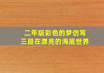 二年级彩色的梦仿写三段在漂亮的海底世界