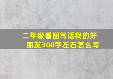 二年级看图写话我的好朋友300字左右怎么写