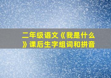 二年级语文《我是什么》课后生字组词和拼音