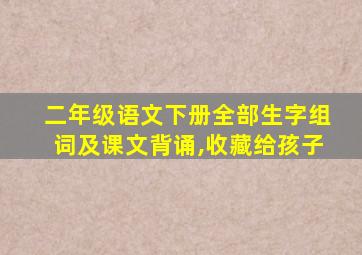 二年级语文下册全部生字组词及课文背诵,收藏给孩子