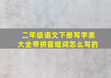 二年级语文下册写字表大全带拼音组词怎么写的