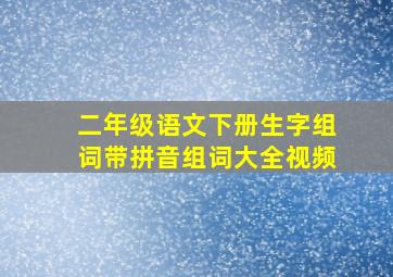 二年级语文下册生字组词带拼音组词大全视频