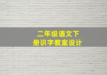 二年级语文下册识字教案设计