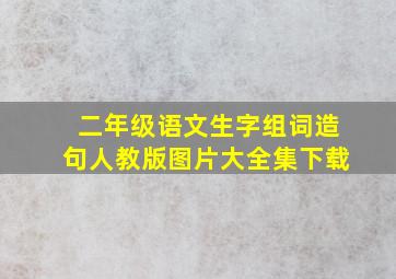 二年级语文生字组词造句人教版图片大全集下载