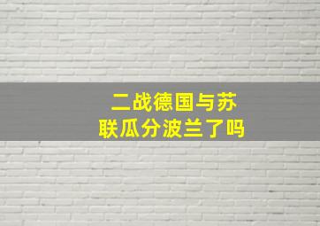 二战德国与苏联瓜分波兰了吗