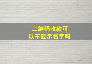 二维码收款可以不显示名字吗