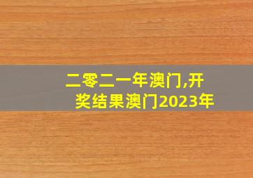 二零二一年澳门,开奖结果澳门2023年