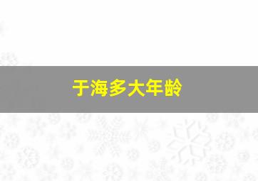 于海多大年龄