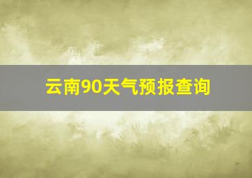 云南90天气预报查询