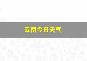 云南今日天气