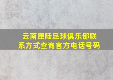 云南昆陆足球俱乐部联系方式查询官方电话号码