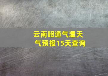 云南昭通气温天气预报15天查询