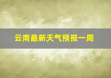 云南最新天气预报一周