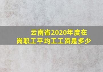 云南省2020年度在岗职工平均工工资是多少