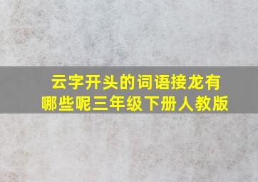 云字开头的词语接龙有哪些呢三年级下册人教版