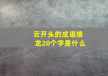 云开头的成语接龙20个字是什么