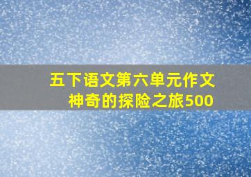 五下语文第六单元作文神奇的探险之旅500