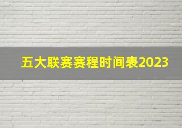 五大联赛赛程时间表2023