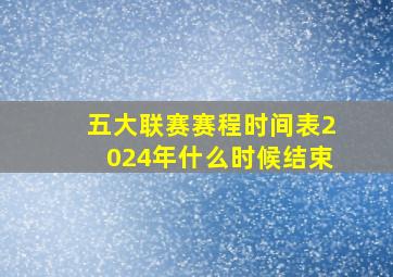 五大联赛赛程时间表2024年什么时候结束