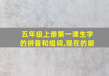 五年级上册第一课生字的拼音和组词,现在的版