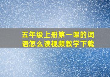 五年级上册第一课的词语怎么读视频教学下载