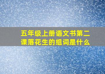 五年级上册语文书第二课落花生的组词是什么