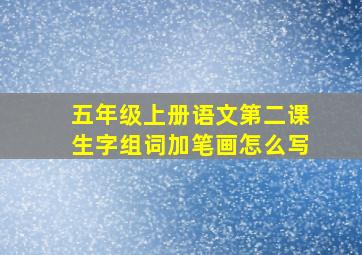 五年级上册语文第二课生字组词加笔画怎么写