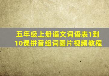 五年级上册语文词语表1到10课拼音组词图片视频教程