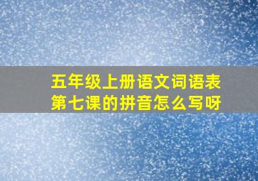 五年级上册语文词语表第七课的拼音怎么写呀