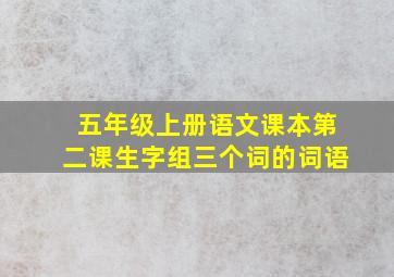 五年级上册语文课本第二课生字组三个词的词语