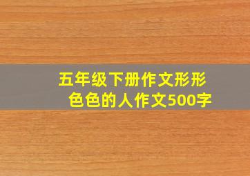 五年级下册作文形形色色的人作文500字