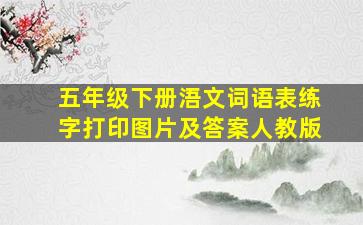 五年级下册浯文词语表练字打印图片及答案人教版