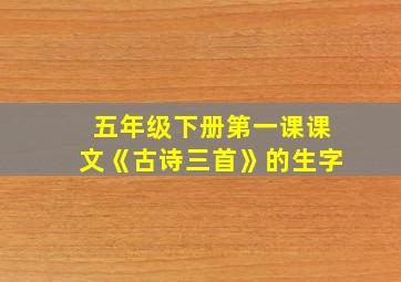 五年级下册第一课课文《古诗三首》的生字