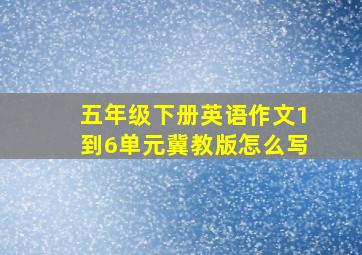 五年级下册英语作文1到6单元冀教版怎么写