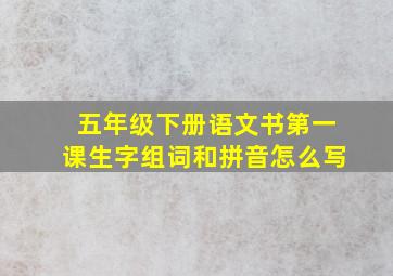 五年级下册语文书第一课生字组词和拼音怎么写