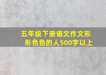 五年级下册语文作文形形色色的人500字以上