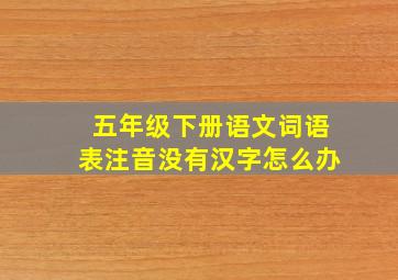 五年级下册语文词语表注音没有汉字怎么办