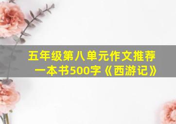 五年级第八单元作文推荐一本书500字《西游记》