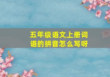 五年级语文上册词语的拼音怎么写呀