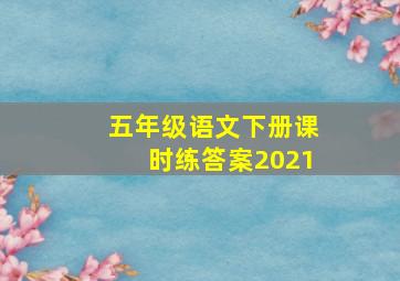 五年级语文下册课时练答案2021