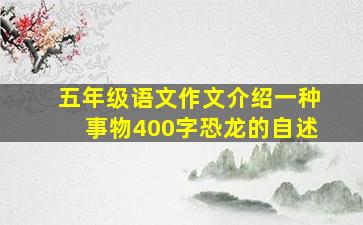 五年级语文作文介绍一种事物400字恐龙的自述